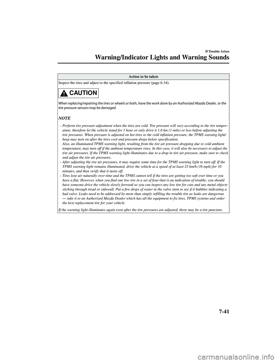 MAZDA MODEL CX-9 2021  Owners Manual Action to be taken
Inspect the tires and adjust to the sp ecified inflation pressure (page 6-34).
CAUTION
When replacing/repairing the tires or wheels or both, have  the work done by an Authorized Maz