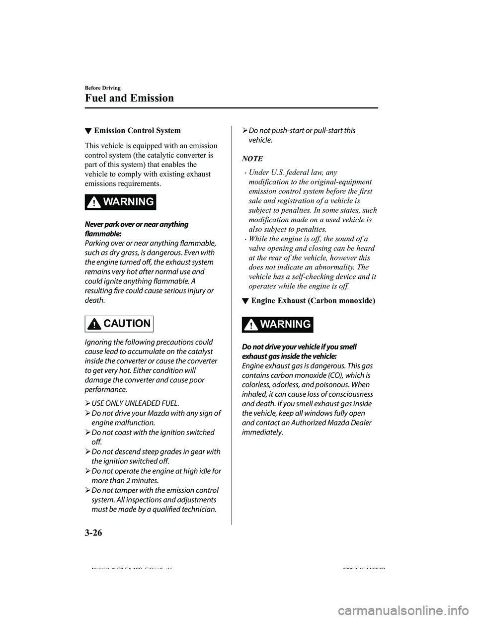 MAZDA MODEL 3-SEDAN 2020  Owners Manual ▼Emission Control System
This vehicle is equipped with an emission
control system (the catalytic converter is
part of this system)
 that enables the
vehicle to comply with existing exhaust
emissions