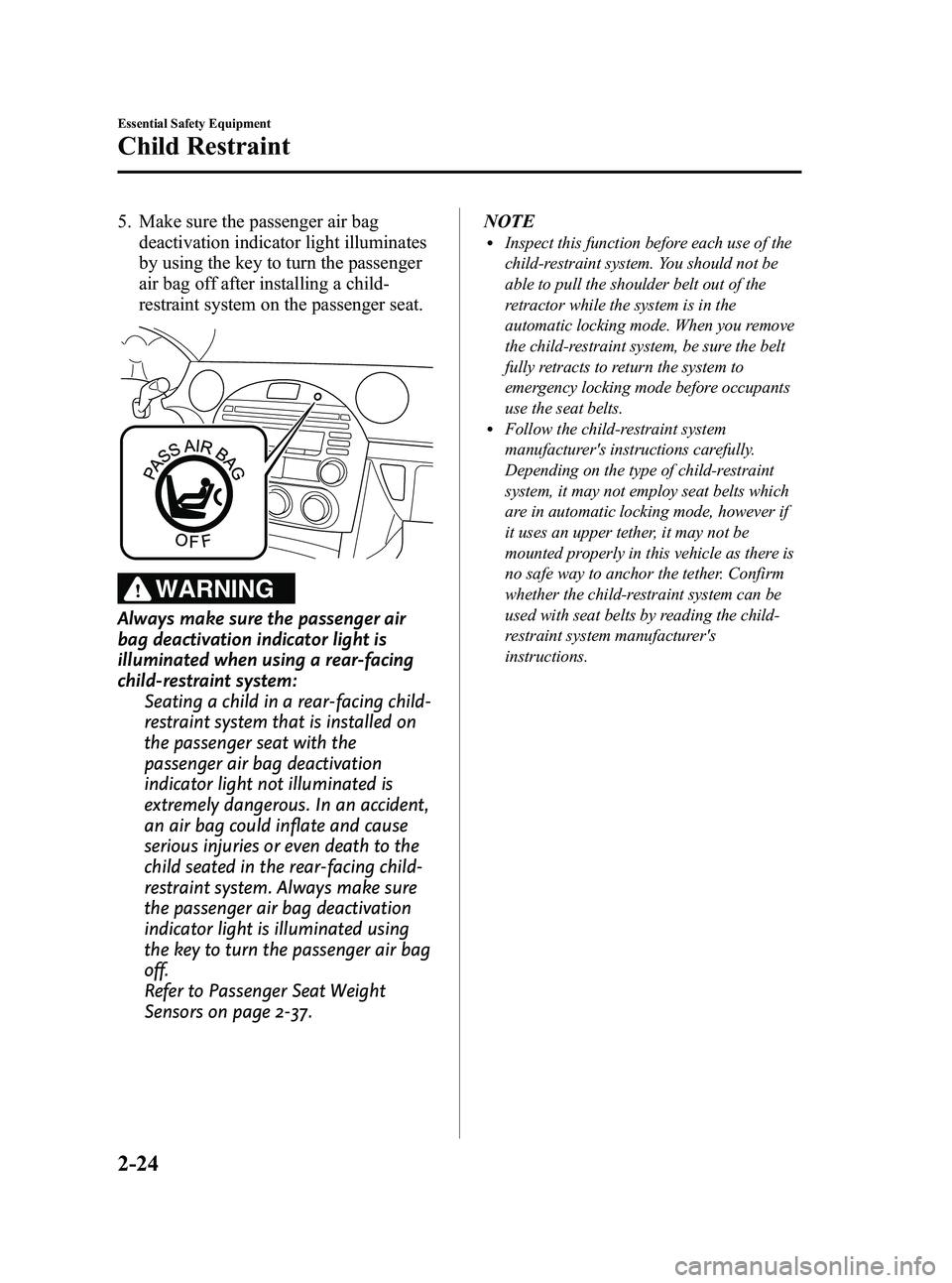 MAZDA MODEL MX-5 MIATA PRHT 2013  Owners Manual Black plate (36,1)
5. Make sure the passenger air bagdeactivation indicator light illuminates
by using the key to turn the passenger
air bag off after installing a child-
restraint system on the passe