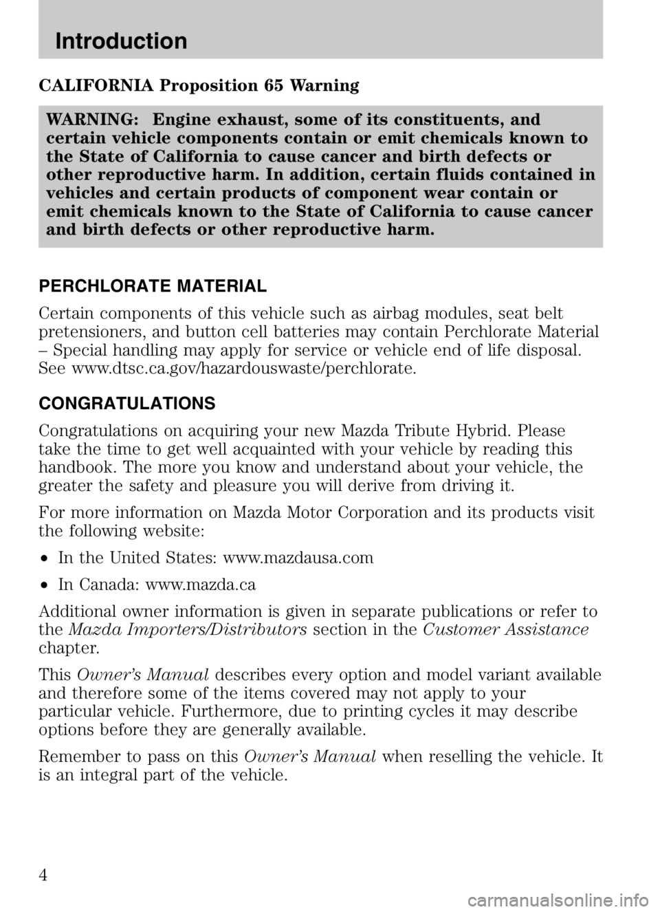 MAZDA MODEL TRIBUTE HEV 2008  Owners Manual CALIFORNIA Proposition 65 WarningWARNING: Engine exhaust, some of its constituents, and
certain vehicle components contain or emit chemicals known to
the State of California to cause cancer and birth 