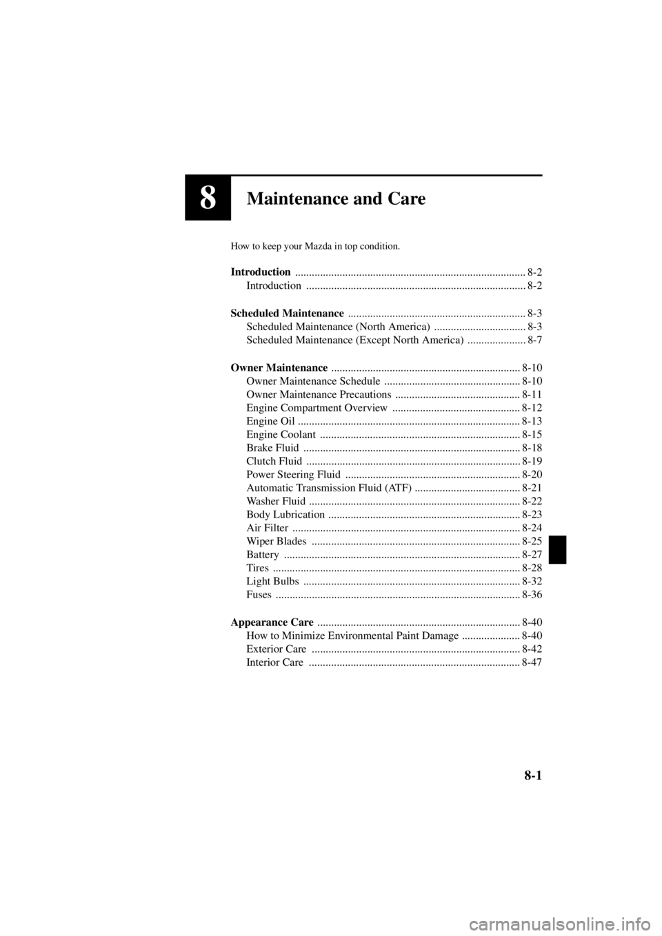 MAZDA MODEL SPEED MX-5 MIATA 2004  Owners Manual 8-1
Form No. 8T02-EA-03L
8Maintenance and Care
How to keep your Mazda in top condition.
Introduction ................................................................................... 8-2
Introductio