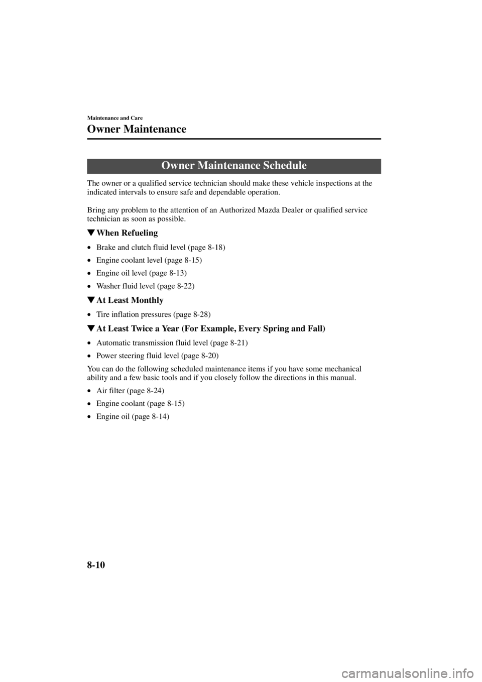 MAZDA MODEL SPEED MX-5 MIATA 2004  Owners Manual 8-10
Maintenance and Care
Form No. 8T02-EA-03L
Owner Maintenance
The owner or a qualified service technician should make these vehicle inspections at the 
indicated intervals to ensure safe and depend