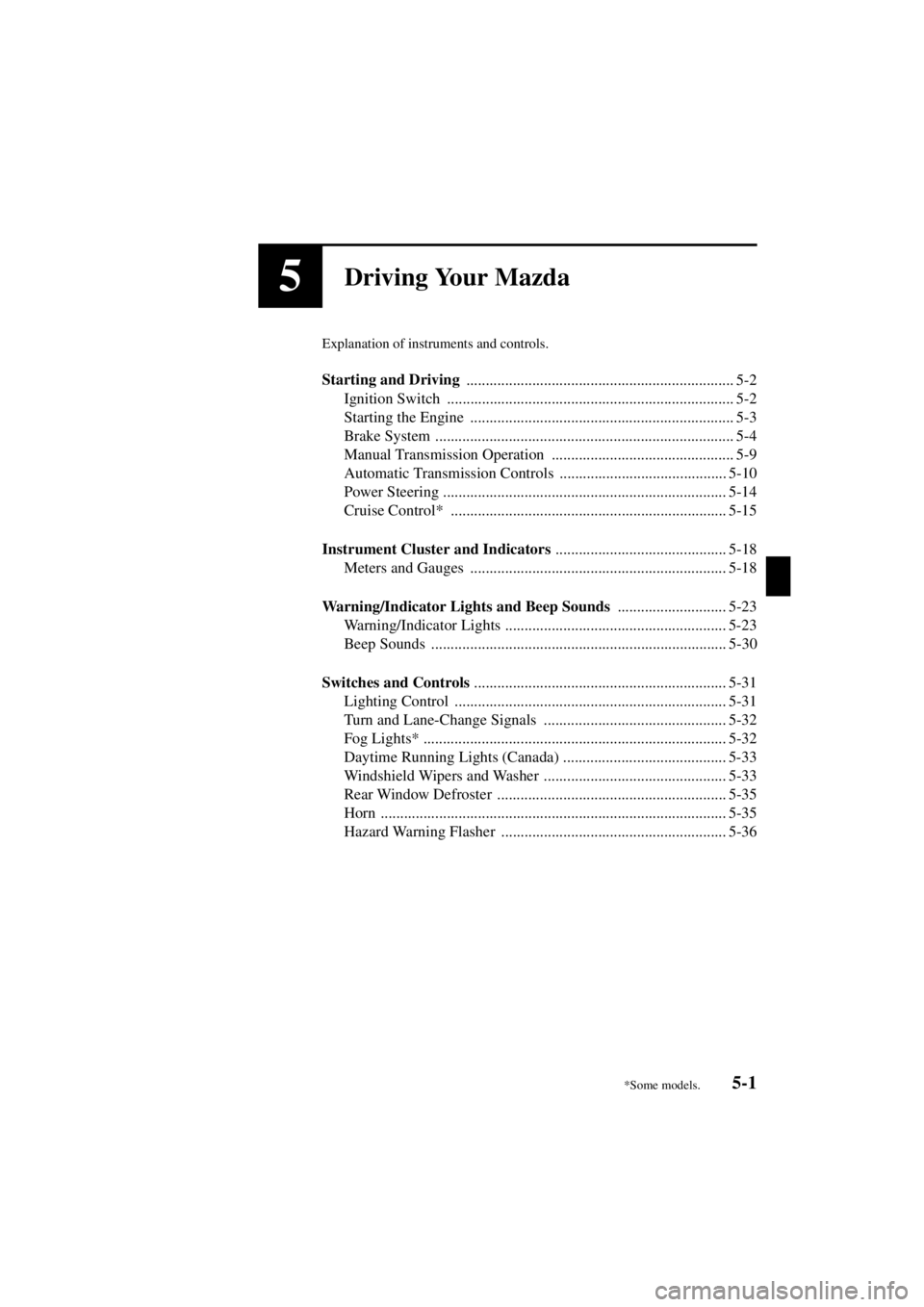 MAZDA MODEL SPEED MX-5 MIATA 2004  Owners Manual 5-1
Form No. 8T02-EA-03L
5Driving Your Mazda
Explanation of instruments and controls.
Starting and Driving ..................................................................... 5-2
Ignition Switch  ..