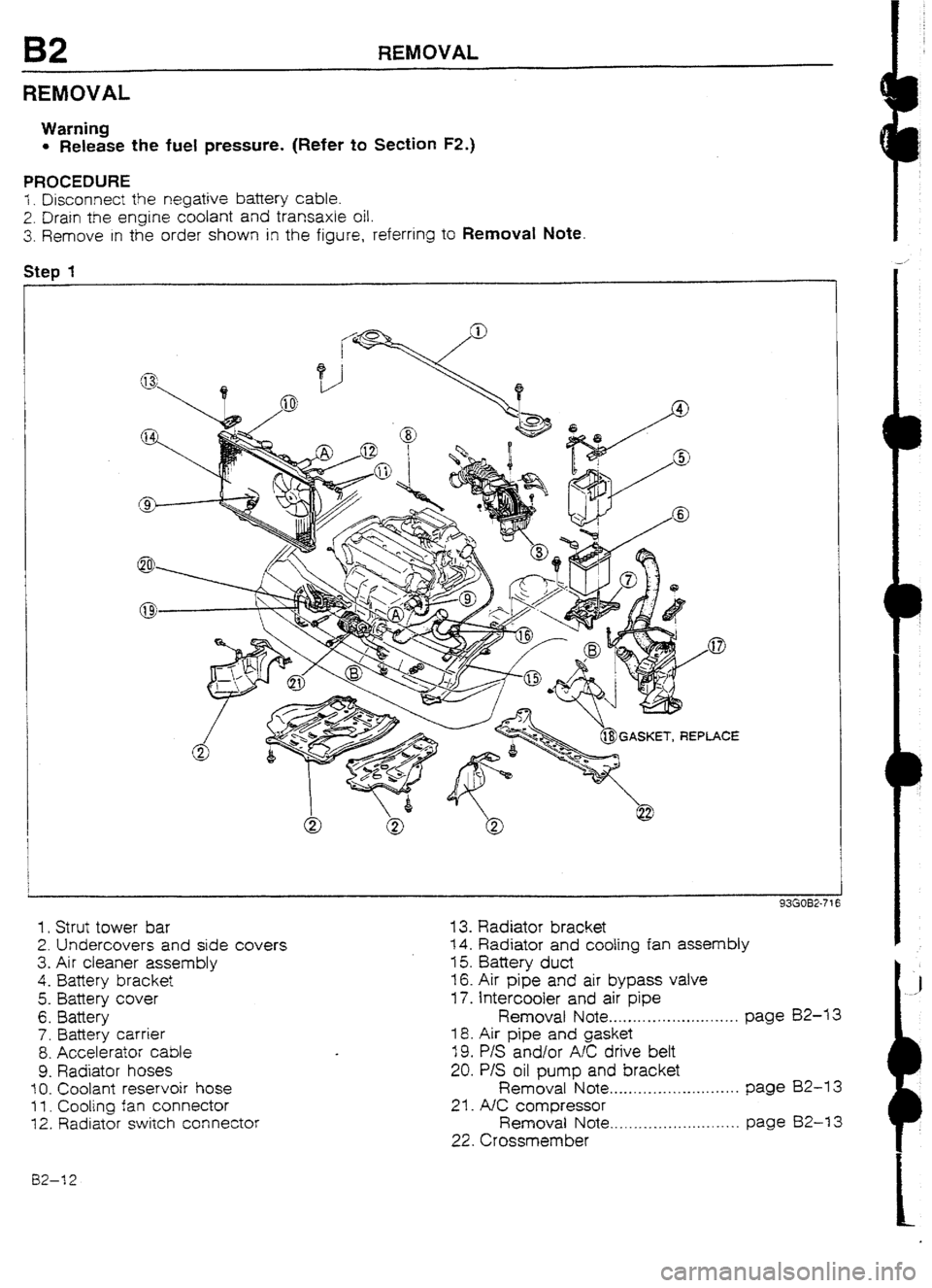 MAZDA 232 1990  Workshop Manual Suplement B2 REMOVAL 
REMOVAL 
Warning 
l Release the fuel pressure. (Refer to Section FZ.) 
PROCEDURE 
i. Disconnect the negative battery cable. 
2. Drain the engine coolant and transaxle oil. 
3. Remove in th