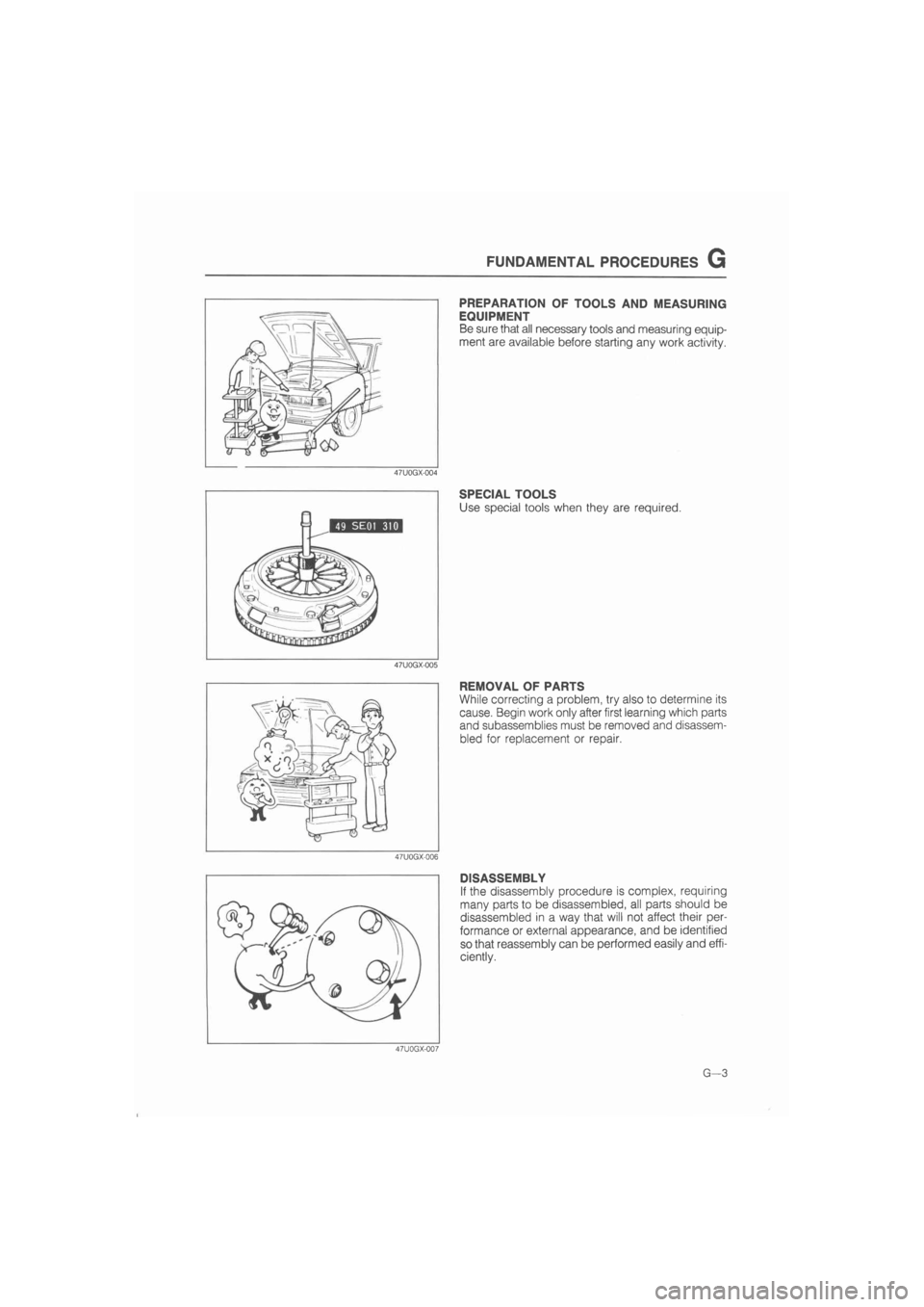 MAZDA 626 1987  Workshop Manual 
FUNDAMENTAL PROCEDURES G 
PREPARATION OF TOOLS AND MEASURING 
EQUIPMENT 
Be sure that all necessary tools and measuring equip-
ment are available before starting any work activity. 
47U0GX-004 
SPECI