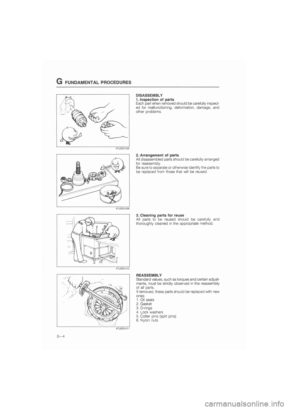 MAZDA 626 1987  Workshop Manual 
G FUNDAMENTAL PROCEDURES 
DISASSEMBLY 
1. Inspection of parts 
Each part when removed should be carefully inspect-
ed for malfunctioning, deformation, damage, and 
other problems. 
2. Arrangement of 