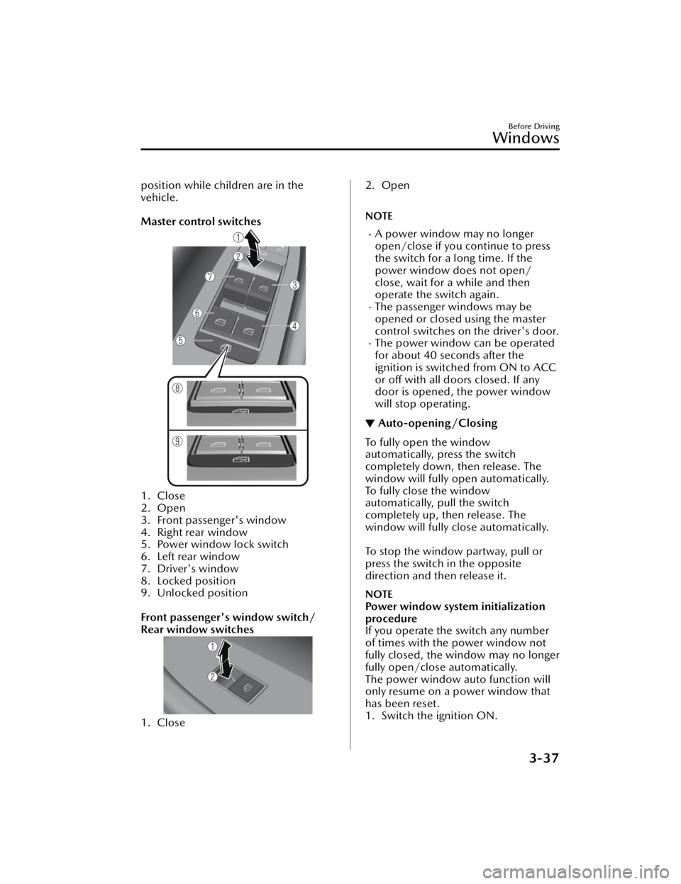 MAZDA CX5 2023  Owners Manual position while children are in the
vehicle.
 
Master control switches
1. Close
2. Open
3. Front passenger's window
4. Right rear window
5. Power window lock switch
6. Left rear window
7. Driver