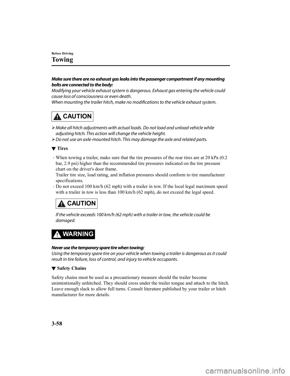 MAZDA CX9 2023  Owners Manual Make sure there are no exhaust gas leaks into the passenger compartment if any mounting
bolts are connected to the body:
Modifying your vehicle exhaust system is dangerous. Exhaust gas entering the ve