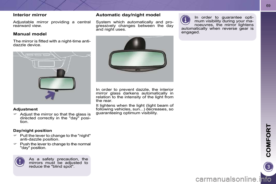 Peugeot 3008 Dag 2009.5  Owners Manual 69
� � �A�d�j�u�s�t�m�e�n�t�  
   
�    Adjust the mirror so that the glass is 
�d�i�r�e�c�t�e�d�  �c�o�r�r�e�c�t�l�y�  �i�n�  �t�h�e�  �"�d�a�y�"�  �p�o�s�i�- 
tion.   
 As  a  safety  precaution,