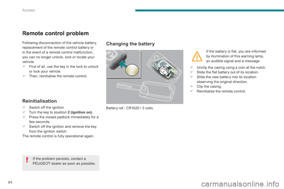 Peugeot 3008 Hybrid 4 2014  Owners Manual Access
94
Remote control problem 
 Following disconnection of the vehicle battery, replacement of the remote control battery or in the event of a remote control malfunction, you can no longer unlock, 