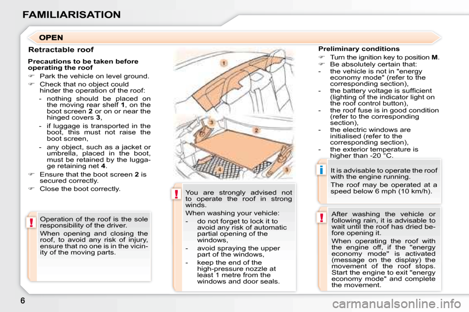 Peugeot 307 CC 2007.5  Owners Manual !
!
!
i
FAMILIARISATION
  Retractable roof   Preliminary conditions  
   
� � �  �T�u�r�n� �t�h�e� �i�g�n�i�t�i�o�n� �k�e�y� �t�o� �p�o�s�i�t�i�o�n� �  M . 
  
� � �  �B�e� �a�b�s�o�l�u�t�e�l�y�
