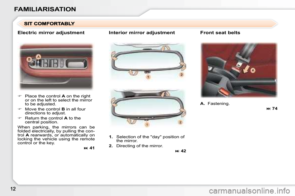Peugeot 307 CC 2007.5  Owners Manual FAMILIARISATION
  Interior mirror adjustment    Front seat belts 
   
�    Place the control   A  on the right 
or on the left to select the mirror  
�t�o� �b�e� �a�d�j�u�s�t�e�d�.� 
  
�    Mov
