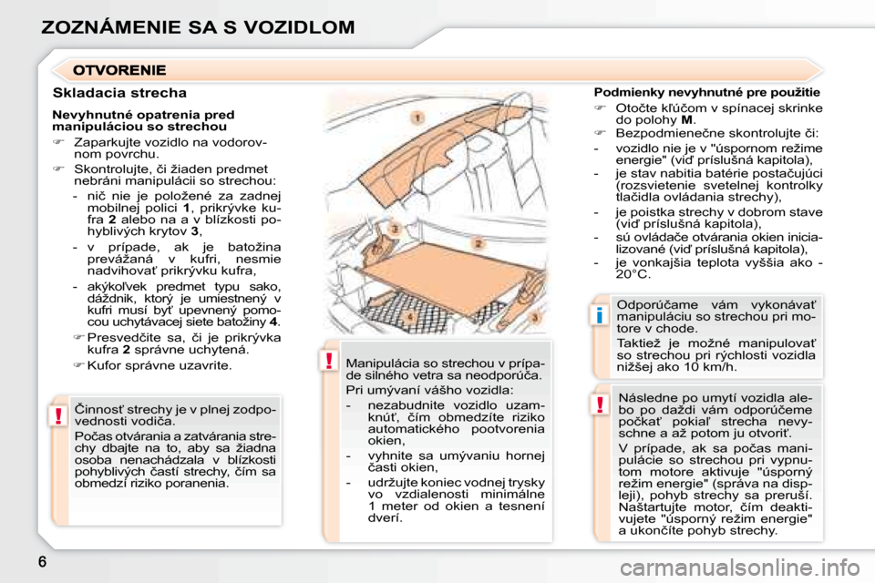 Peugeot 307 CC 2007.5  Užívateľská príručka (in Slovak) !
!
!
i
ZOZNÁMENIE SA S VOZIDLOM
  Skladacia strecha �	�	�P�o�d�m�i�e�n�k�y�	�n�e�v�y�h�n�u�t�n�é�	�p�r�e�	�p�o�u�ž�i�t�i�e�	
   
� � �  �O�t�o�č�t�e� �k-�ú�č�o�m� �v� �s�p�í�n�a�c�e�j� �s�