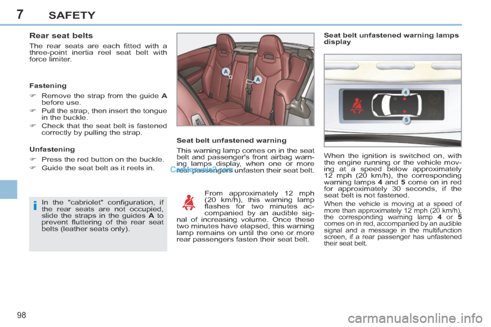 Peugeot 308 CC 2013.5  Owners Manual - RHD (UK. Australia) 7
i
98
SAFETY
  Rear  seat  belts 
 The  rear  seats  are  each  ﬁ tted  with  a 
three-point inertia reel seat belt with 
force limiter. 
  Fastening 
      Remove the strap from the guide  A  

