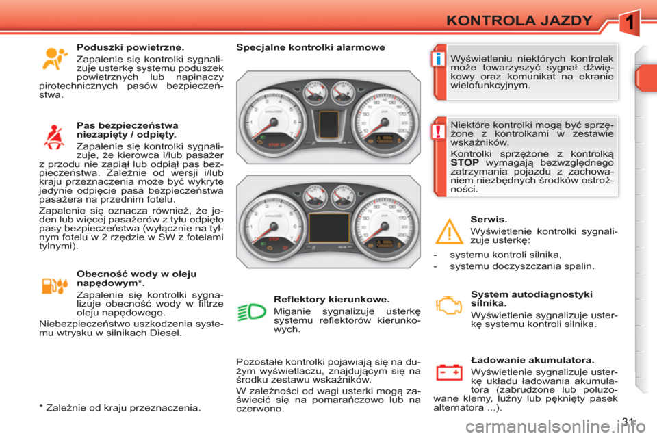 Peugeot 308 SW BL 2010.5  Instrukcja Obsługi (in Polish) i
!
31
KONTROLA JAZDY
  Wyświetleniu niektórych kontrolek 
może towarzyszyć sygnał dźwię-
kowy oraz komunikat na ekranie 
wielofunkcyjnym.     
 
Specjalne kontrolki alarmowe  
 
  Pozostałe k