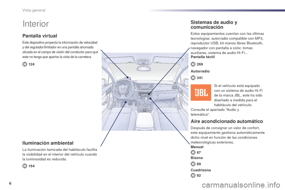 Peugeot 508 Hybrid 2014  Manual del propietario (in Spanish) 6
15 4 12487 3 41 269
89
92
508_es_Chap00b_vue-ensemble_ed02-2014
Interior
Iluminación ambiental
La iluminación tamizada del habitáculo facilita 
la visibilidad en el interior del vehículo cuando 