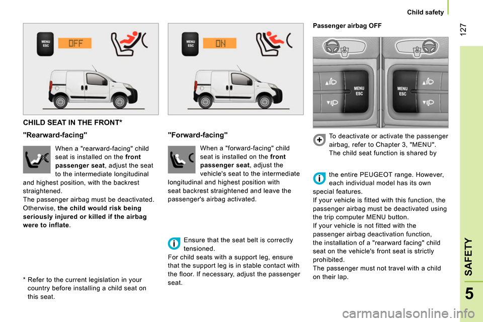 Peugeot Bipper 2014  Owners Manual  127
5
SAFETY
 
 
 
Child safety  
 
 
 
 
 
 
 
 
 
 
CHILD SEAT IN THE FRONT *  
 
 
"Rearward-facing" 
 
 
When a "rearward-facing" child 
seat is installed on the  front 
passenger seat 
, adjust 