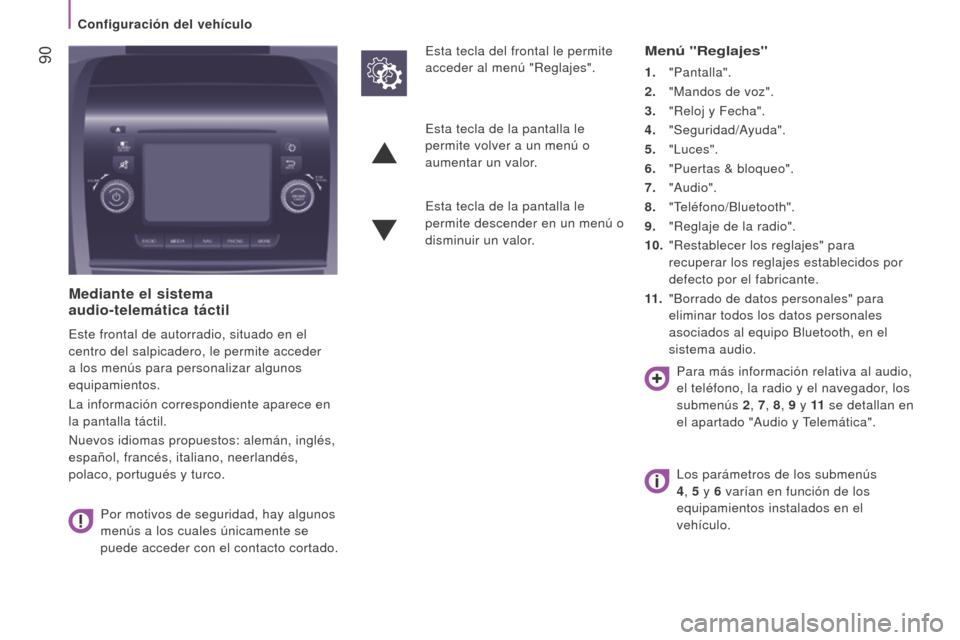 Peugeot Boxer 2016  Manual del propietario (in Spanish)  90
boxer_es_Chap04_Technologie-a-bord_ed01-2015
mediante el sistema  
audio-telemática táctil
Este frontal de autorradio, situado en el 
centro del salpicadero, le permite acceder 
a los menús par