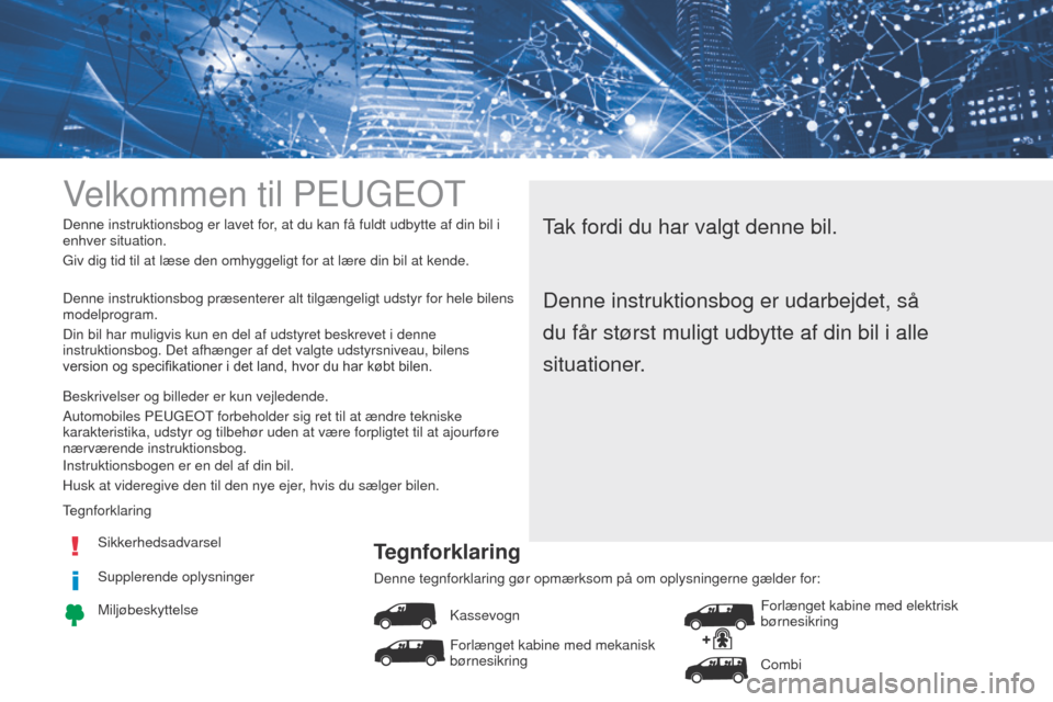 Peugeot Expert VU 2016  Instruktionsbog (in Danish) Velkommen til PE ug E ot
tak fordi du har valgt denne bil.Denne instruktionsbog er lavet for, at du kan få fuldt udbytte af din bil i 
enhver situation.
g

iv dig tid til at læse den omhyggeligt for