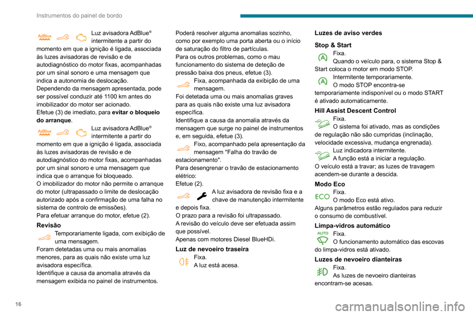 Peugeot Partner 2020  Manual do proprietário (in Portuguese) 16
Instrumentos do painel de bordo
Luz  avisadora AdBlue® 
intermitente a partir do 
momento em que a ignição é ligada, associada 
às luzes avisadoras de revisão e de 
autodiagnóstico do motor 