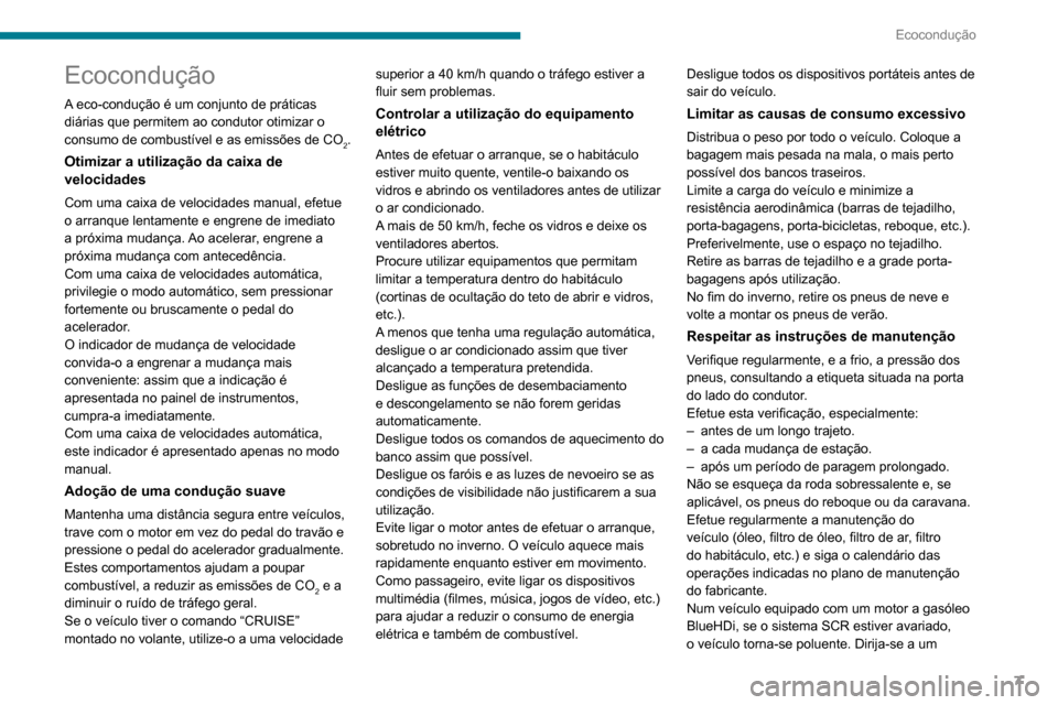 Peugeot Partner 2020  Manual do proprietário (in Portuguese) 7
Ecocondução
Ecocondução
A eco-condução é um conjunto de práticas 
diárias que permitem ao condutor otimizar o 
consumo de combustível e as emissões de CO
2.
Otimizar a utilização da cai