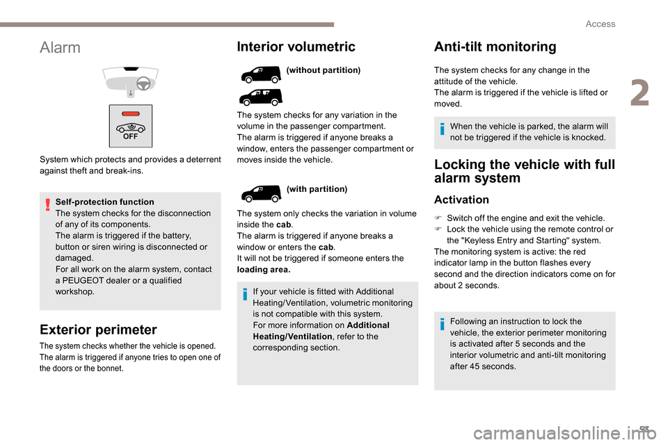 Peugeot Partner 2019  Owners Manual 53
Self-protection function
The system checks for the disconnection 
of any of its components.
The alarm is triggered if the battery, 
button or siren wiring is disconnected or 
damaged.
For all work 