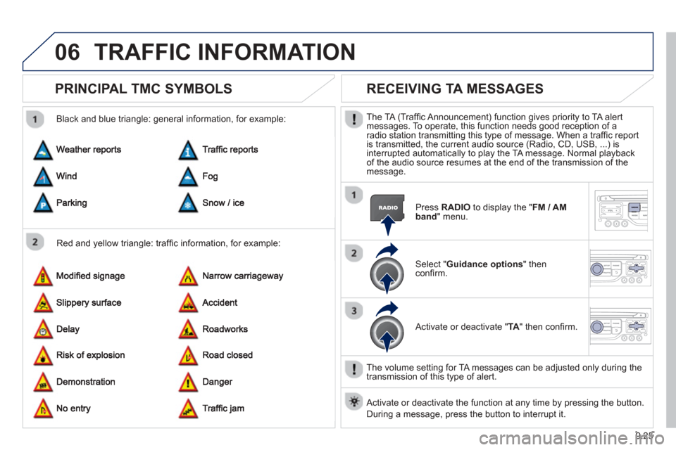 Peugeot Partner Tepee 2013  Owners Manual 9.25
06TRAFFIC INFORMATION
PRINCIPAL TMC SYMBOLS 
  Red and yellow triangle: trafﬁ c information, for example: 
  Black and blue trian
gle: general information, for example: 
      
RECEIVING TA MES