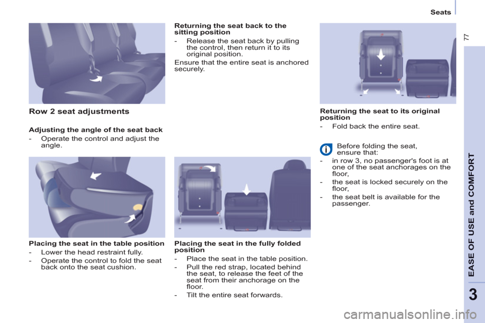 Peugeot Partner Tepee 2013  Owners Manual  77
EASE OF 
USE and
COMFOR
T
3
   
 
Seats  
 
   
Adjusting the angle of the seat back 
   
 
-   Operate the control and adjust the 
angle.  
 
   
Placing the seat in the table position 
   
 
-  