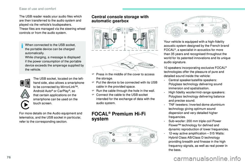 Peugeot 508 2018  Owners Manual 76
The USB reader reads your audio files which 
are then transferred to the audio system and 
played via the vehicle’s loudspeakers.
These files are managed via the steering wheel 
controls or from 