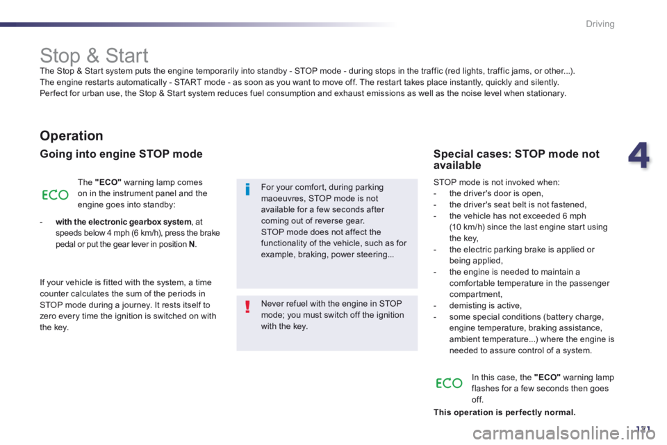 Peugeot 508 2014  Owners Manual - RHD (UK, Australia) 4
121
Driving
            Stop & Start  The Stop & Start system puts the engine temporarily into standby - STOP mode - during stops in the traffic (red lights, traffic jams, or other...). The engine r