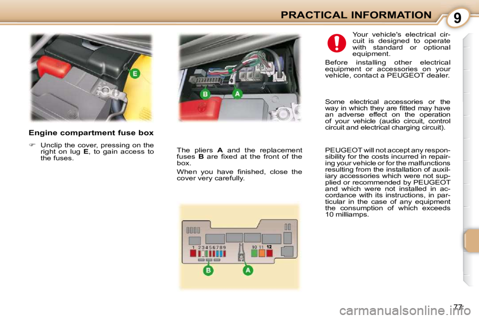 PEUGEOT 107 2009  Owners Manual 9
�7�7
PRACTICAL INFORMATION
  Engine compartment fuse box  
   
� � �  �U�n�c�l�i�p� �t�h�e� �c�o�v�e�r�,� �p�r�e�s�s�i�n�g� �o�n� �t�h�e� 
�r�i�g�h�t�  �o�n�  �l�u�g�  �  E� �,�  �t�o�  �g�a�i�n�