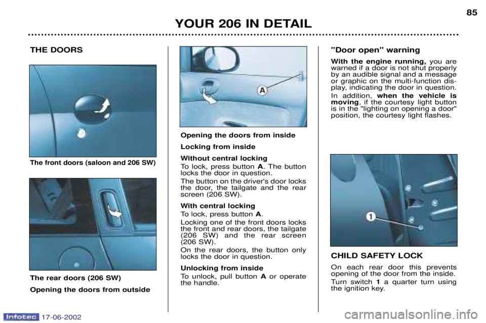 PEUGEOT 206 2002  Owners Manual YOUR 206 IN DETAIL85
THE DOORS
The front doors (saloon and 206 SW)
The rear doors (206 SW) Opening the doors from outside CHILD SAFETY LOCK On each rear door this prevents opening of the door from the
