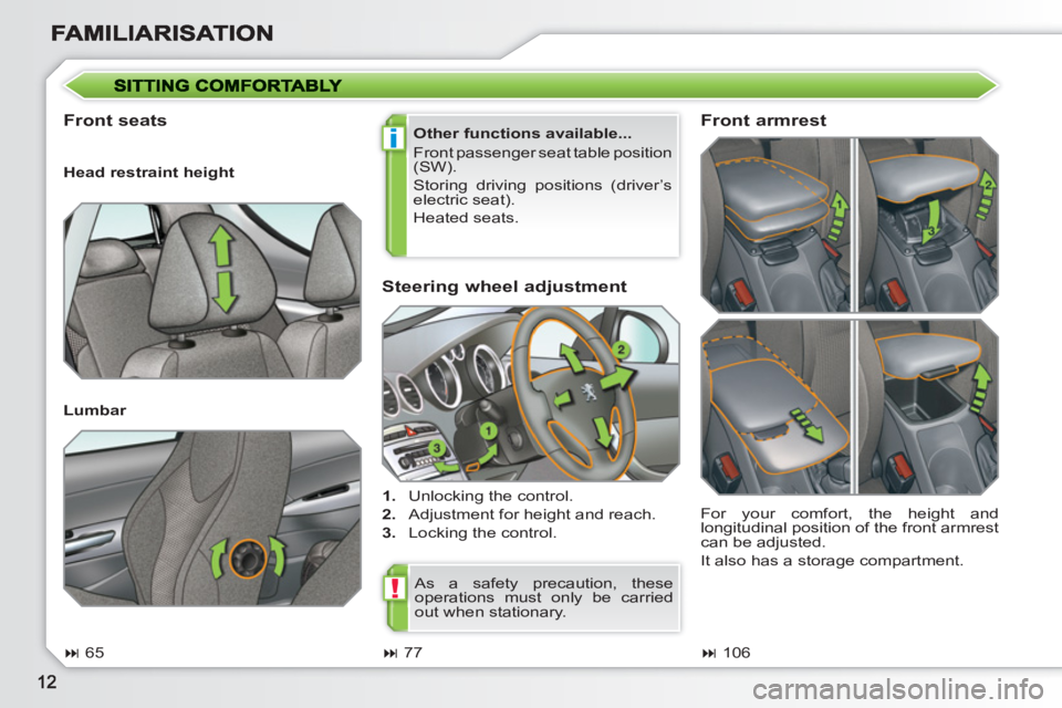 PEUGEOT 308 SW BL 2010  Owners Manual i
!
   
Steering wheel adjustment 
 
 
 
1. 
  Unlocking the control. 
   
2. 
  Adjustment for height and reach. 
   
3. 
  Locking the control.  
 
 
Front seats  
 
Other functions available... 
  