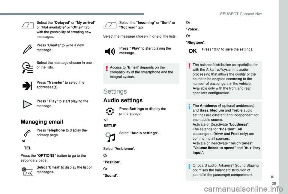 PEUGEOT 5008 2018  Owners Manual 29
Select the "Delayed" or "My arrival " 
or " Not available " or "Other " tab 
with the possibility of creating new 
messages.
Press " Create" to write a
  new