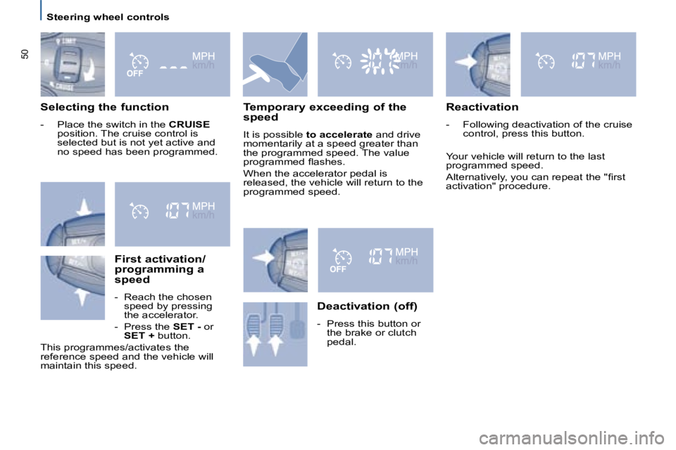 PEUGEOT 807 2008  Owners Manual Steering wheel controls
�5�0
Selecting the function 
-  Place the switch in the CRUISE 
position. The cruise control is  
�s�e�l�e�c�t�e�d� �b�u�t� �i�s� �n�o�t� �y�e�t� �a�c�t�i�v�e� �a�n�d� 
�n�o� �