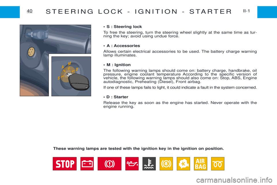 PEUGEOT EXPERT 2001  Owners Manual STEERING LOCK - IGNITION - STARTERII-1
40
¥ S : Steering lock 
To free the steering, turn the steering wheel slightly at the same time as tur- ning the key; avoid using undue force. 
¥ A : Accessori