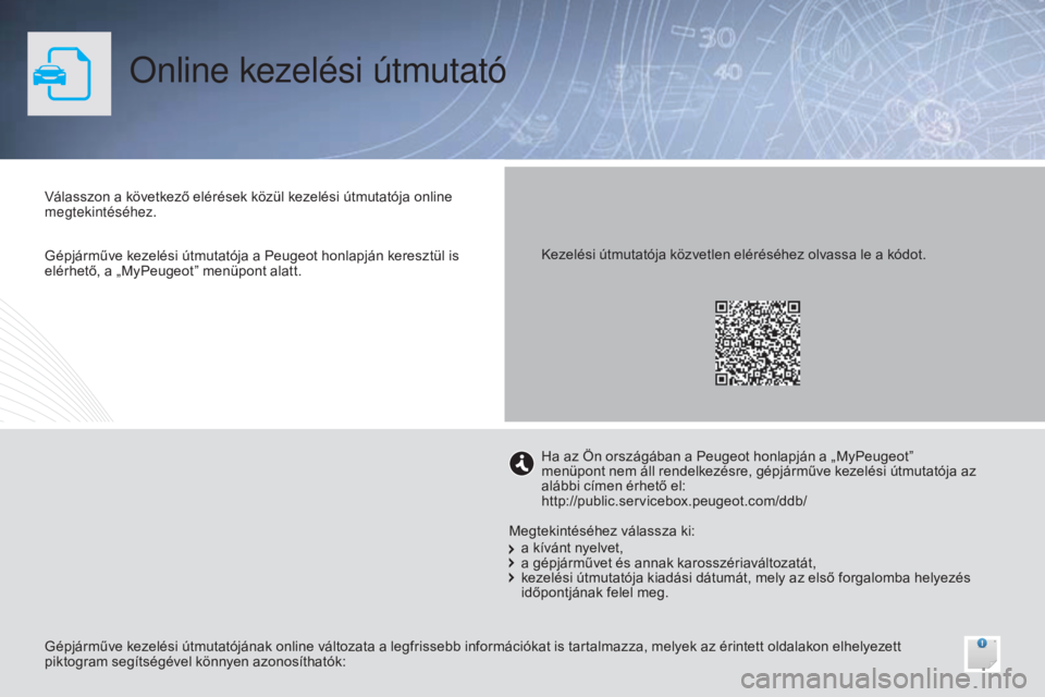 PEUGEOT 108 2014  Kezelési útmutató (in Hungarian) Online kezelési útmutató
Válasszon a következő elérések közül kezelési útmutatója online 
megtekintéséhez.
Gépjárműve kezelési útmutatójának online változata a legfrissebb infor