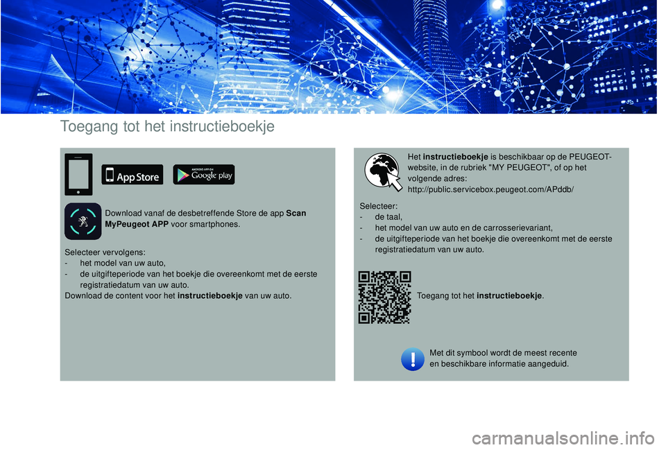 PEUGEOT 2008 2018  Instructieboekje (in Dutch) Toegang tot het instructieboekje
Download vanaf de desbetreffende Store de app Scan 
MyPeugeot APP voor smartphones.
Toegang tot het instructieboekje.
Het instructieboekje
 is beschikbaar op de PEUGEO