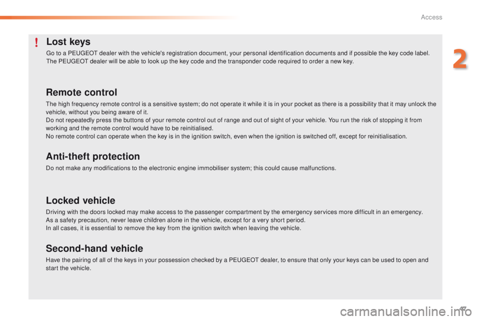 PEUGEOT 2008 2016  Owners Manual 47
2008_en_Chap02_ouvertures_ed01-2016
Lost keys
Go to a PEUGEOT dealer with the vehicle's registration document, your personal identification documents and if possible the key code label.
The PEU