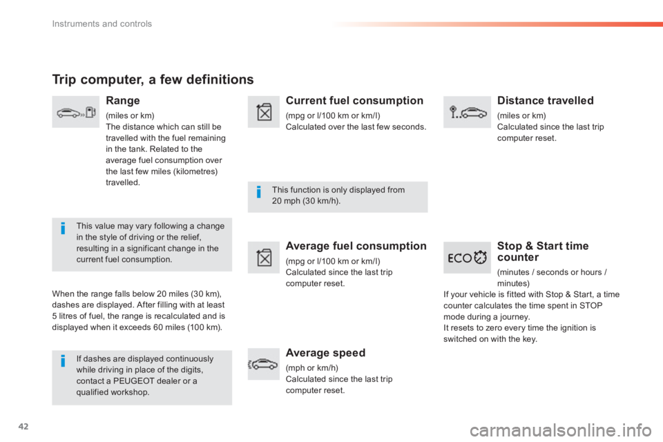 PEUGEOT 2008 2013  Owners Manual 42
Instruments and controls
Stop & Start time counter 
 (minutes / seconds or hours / 
minutes)
   
If dashes are displayed continuously while driving in place of the digits, contact a PEUGEOT dealer 