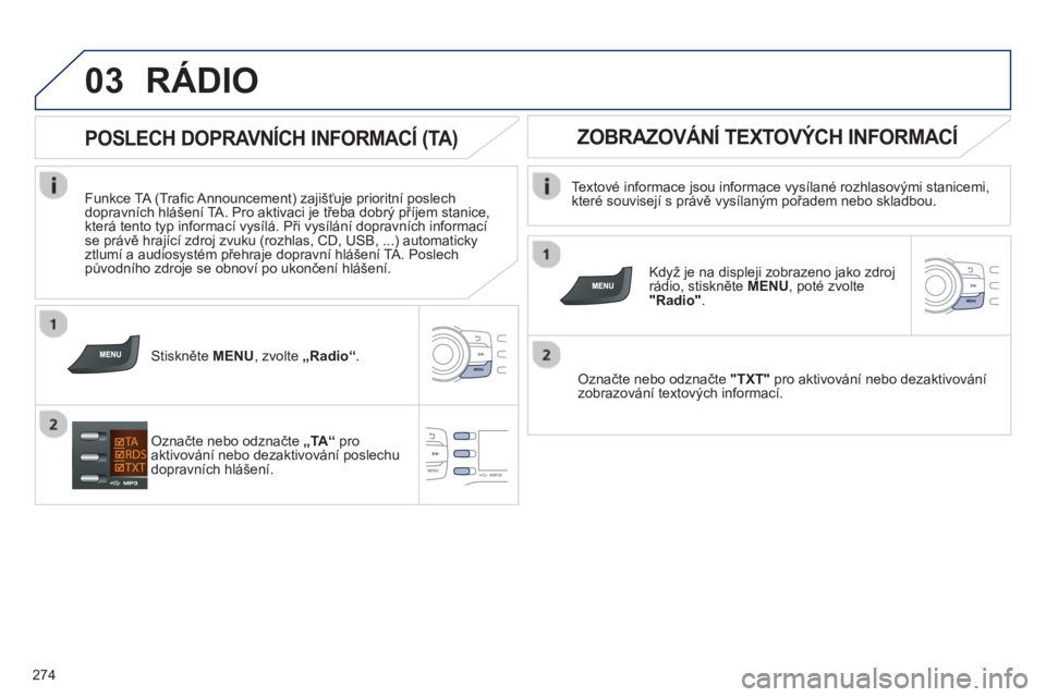 PEUGEOT 2008 2013  Návod na použití (in Czech) 03
274
RÁDIO 
   
Textové informace jsou informace vysílané rozhlasovými stanicemi,
které souvisejí s právě vysílaným pořadem nebo skladbou.
   
Kd
yž je na displeji zobrazeno jako zdrojr