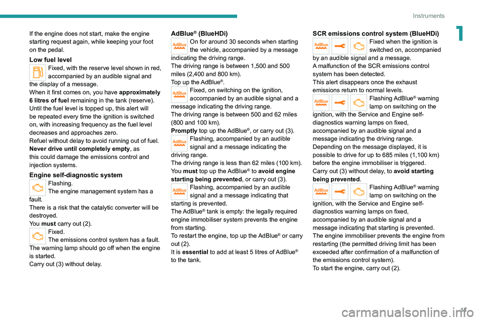 PEUGEOT 3008 2022  Owners Manual 13
Instruments
1If the engine does not start, make the engine 
starting request again, while keeping your foot 
on the pedal.
Low fuel levelFixed, with the reserve level shown in red, 
accompanied by 