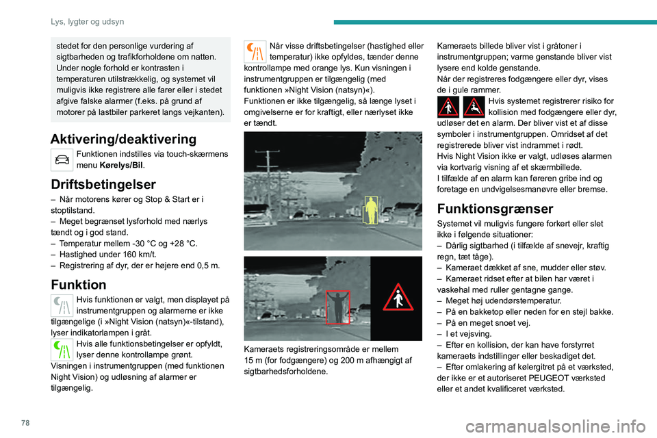 PEUGEOT 3008 2022  Brugsanvisning (in Danish) 78
Lys, lygter og udsyn
Anbefalinger til vedligeholdelse
På det infrarøde kamera er der en vaskerdyse 
forbundet med bilens forrudevaskersystem.
Dysen aktiveres, hver 5. gang forrudevaskeren 
bruges