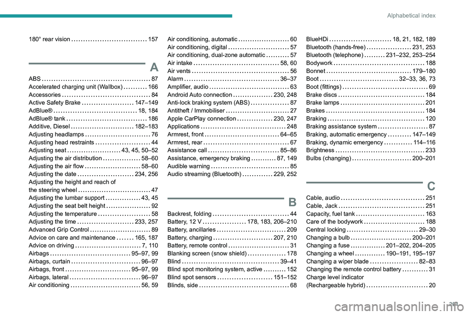 PEUGEOT 3008 2021  Owners Manual 261
Alphabetical index
180° rear vision     157
A
ABS    87
Accelerated charging unit (Wallbox)     
166
Accessories
    
84
Active Safety Brake
    
147–149
AdBlue®
    
18, 184
AdBlue® tank
   