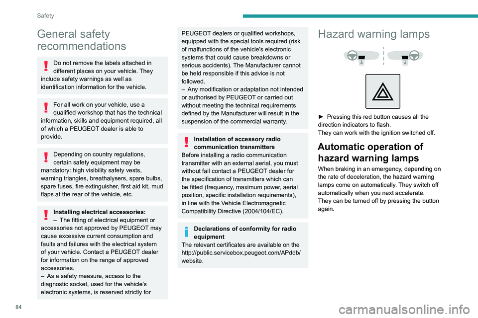 PEUGEOT 3008 2021  Owners Manual 84
Safety
General safety 
recommendations
Do not remove the labels attached in 
different places on your vehicle. They 
include safety warnings as well as 
identification information for the vehicle.
