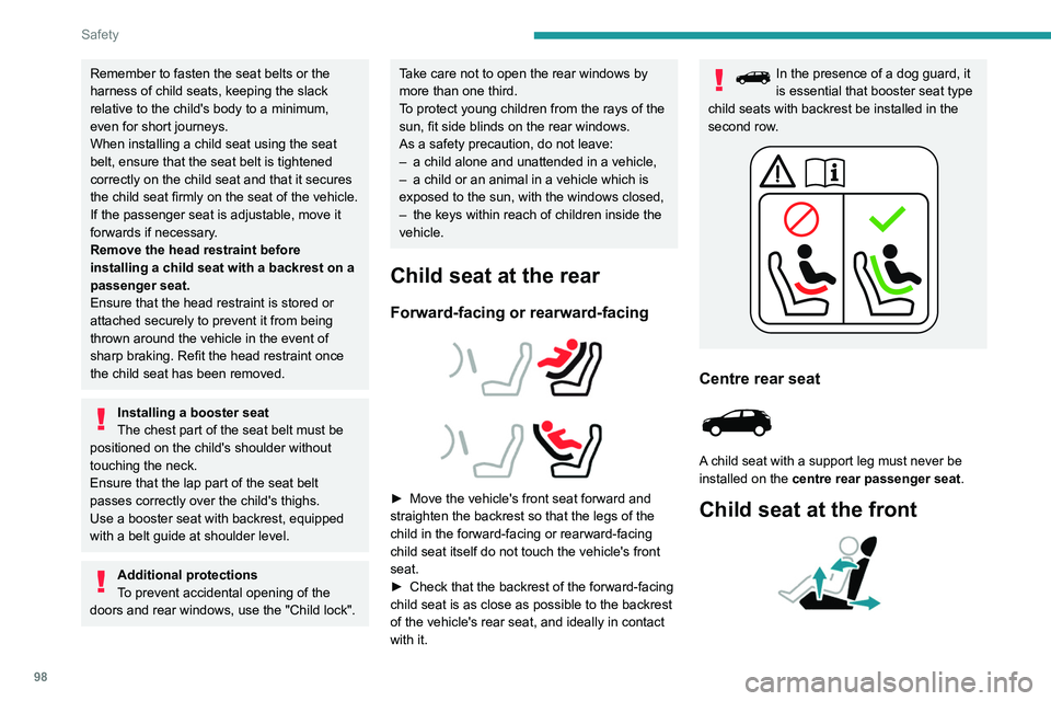 PEUGEOT 3008 2021  Owners Manual 98
Safety
Remember to fasten the seat belts or the 
harness of child seats, keeping the slack 
relative to the child's body to a minimum, 
even for short journeys.
When installing a child seat usi