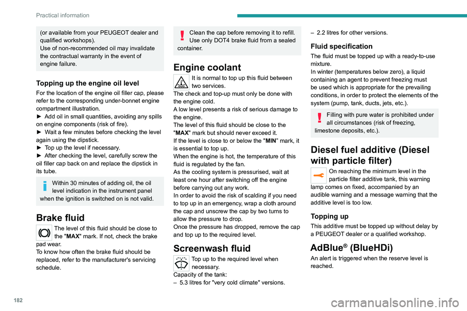 PEUGEOT 3008 2020  Owners Manual 182
Practical information
For more information on the Indicators and in 
particular the AdBlue range indicators, refer to 
the corresponding section.
To avoid the vehicle being immobilised in 
accorda