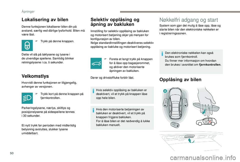 PEUGEOT 3008 2018  Instruksjoner for bruk (in Norwegian) 50
Denne funksjonen lokaliserer bilen din på 
avstand, særlig ved dårlige lysforhold. Bilen må 
være låst.
VelkomstlysSelektiv opplåsing og 
åpning av bakluken
Innstilling for selektiv opplås