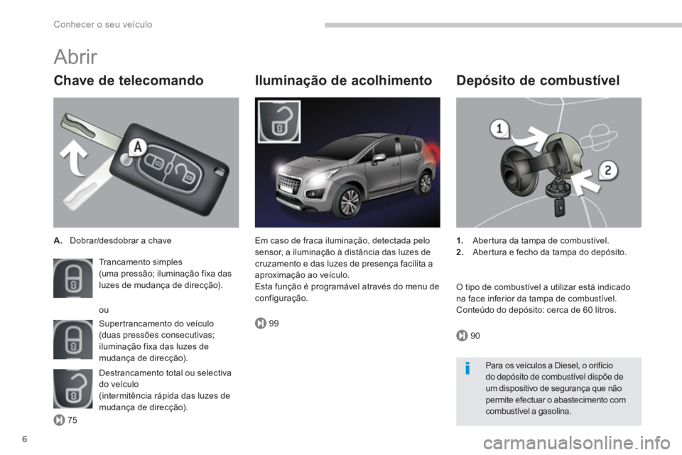 PEUGEOT 3008 2013.5.  Manual de utilização (in Portuguese) 75
99
90
Conhecer o seu veículo
6
   
Chave de telecomando 
 
 
 
A. 
  Dobrar/desdobrar a chave  
  Trancamento simples  
(uma pressão; iluminação fixa das 
luzes de mudança de direcção). 
  S