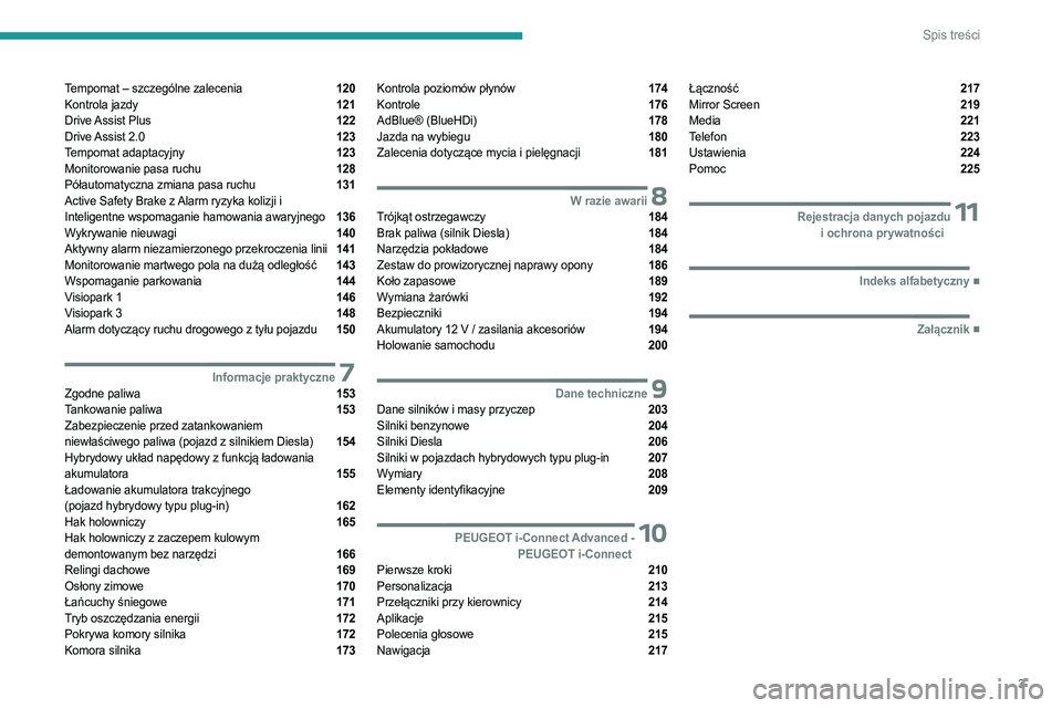 PEUGEOT 308 2023  Instrukcja obsługi (in Polish) 3
Spis treści
Tempomat – szczególne zalecenia  120
Kontrola jazdy  121
Drive Assist Plus  122
Drive Assist 2.0  123
Tempomat adaptacyjny  123
Monitorowanie pasa ruchu  128
Półautomatyczna zmiana